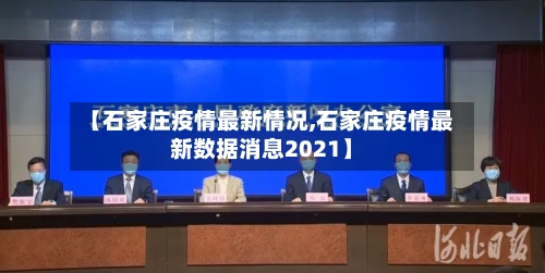 【石家庄疫情最新情况,石家庄疫情最新数据消息2021】