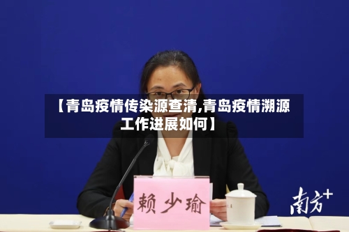 【青岛疫情传染源查清,青岛疫情溯源工作进展如何】