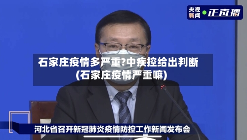 石家庄疫情多严重?中疾控给出判断(石家庄疫情严重嘛)