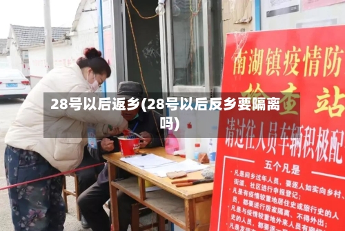 28号以后返乡(28号以后反乡要隔离吗)