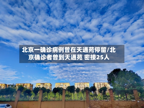 北京一确诊病例曾在天通苑停留/北京确诊者曾到天通苑 密接25人
