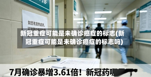 新冠重症可能是未确诊癌症的标志(新冠重症可能是未确诊癌症的标志吗)-第2张图片