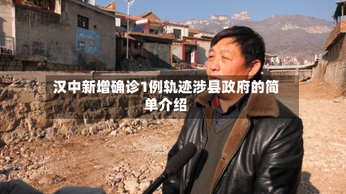 汉中新增确诊1例轨迹涉县政府的简单介绍-第2张图片