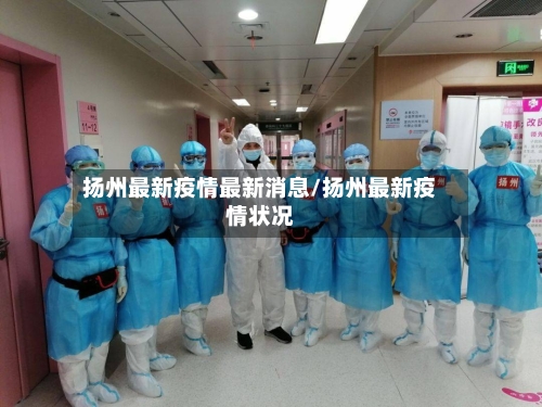 扬州最新疫情最新消息/扬州最新疫情状况