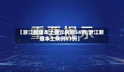 【浙江新增本土确诊病例56例,浙江新增本土病例83例】