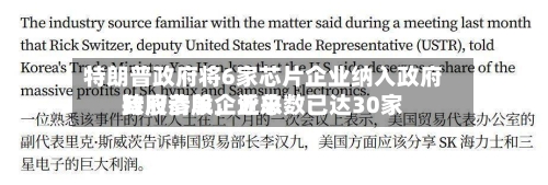 特朗普政府将6家芯片企业纳入政府持股清单	，近来政府参股企业总数已达30家-第2张图片