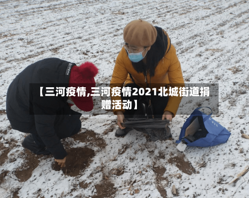 【三河疫情,三河疫情2021北城街道捐赠活动】-第3张图片