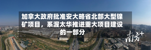 加拿大政府批准安大略省北部大型镍矿项目，系渥太华推进重大项目建设的一部分-第2张图片