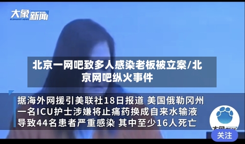 北京一网吧致多人感染老板被立案/北京网吧纵火事件