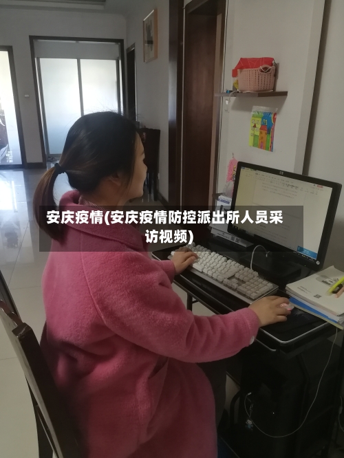 安庆疫情(安庆疫情防控派出所人员采访视频)