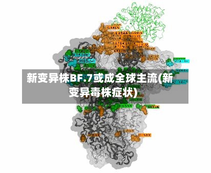新变异株BF.7或成全球主流(新变异毒株症状)