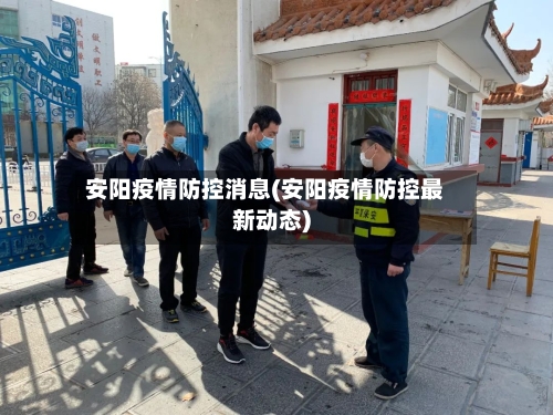 安阳疫情防控消息(安阳疫情防控最新动态)-第2张图片