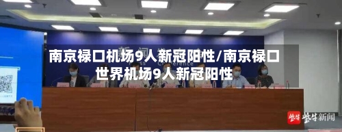 南京禄口机场9人新冠阳性/南京禄口世界机场9人新冠阳性