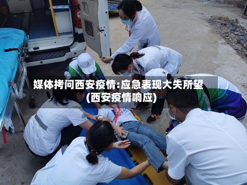 媒体拷问西安疫情:应急表现大失所望(西安疫情响应)