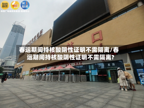 春运期间持核酸阴性证明不需隔离/春运期间持核酸阴性证明不需隔离?