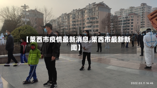 【莱西市疫情最新消息,莱西市最新新闻】-第3张图片