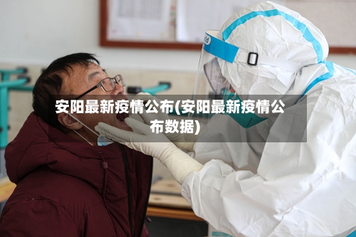 安阳最新疫情公布(安阳最新疫情公布数据)-第2张图片