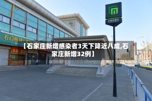 【石家庄新增感染者3天下降近八成,石家庄新增32例】