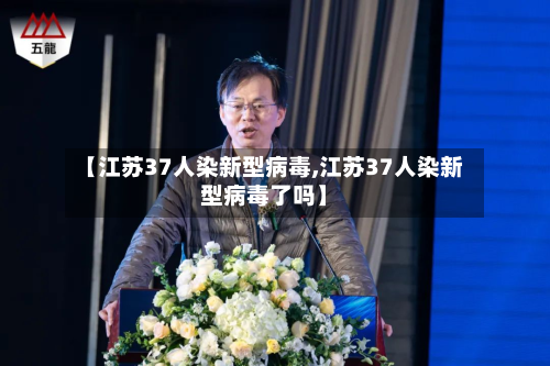 【江苏37人染新型病毒,江苏37人染新型病毒了吗】-第2张图片