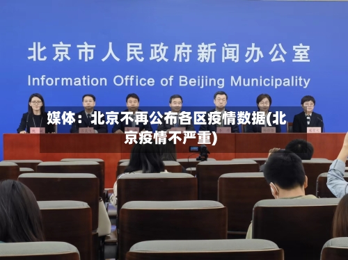 媒体:北京不再公布各区疫情数据(北京疫情不严重)-第2张图片