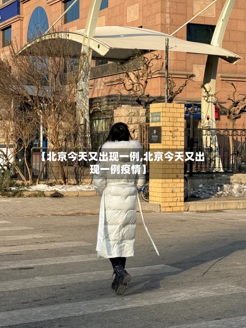 【北京今天又出现一例,北京今天又出现一例疫情】