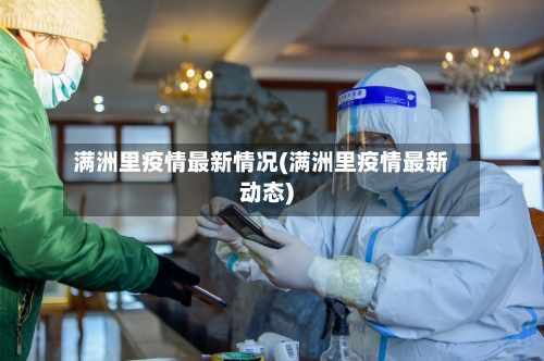 满洲里疫情最新情况(满洲里疫情最新动态)-第3张图片