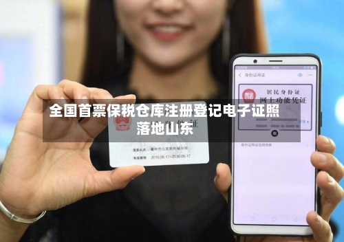 全国首票保税仓库注册登记电子证照落地山东