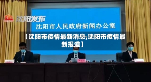 【沈阳市疫情最新消息,沈阳市疫情最新报道】