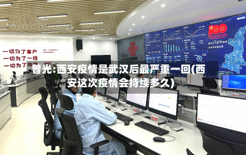 曾光:西安疫情是武汉后最严重一回(西安这次疫情会持续多久)-第2张图片
