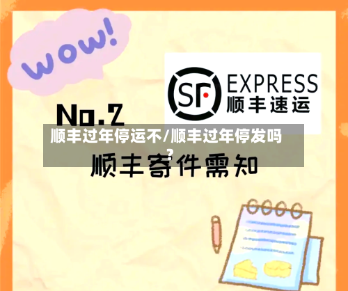 顺丰过年停运不/顺丰过年停发吗?-第3张图片