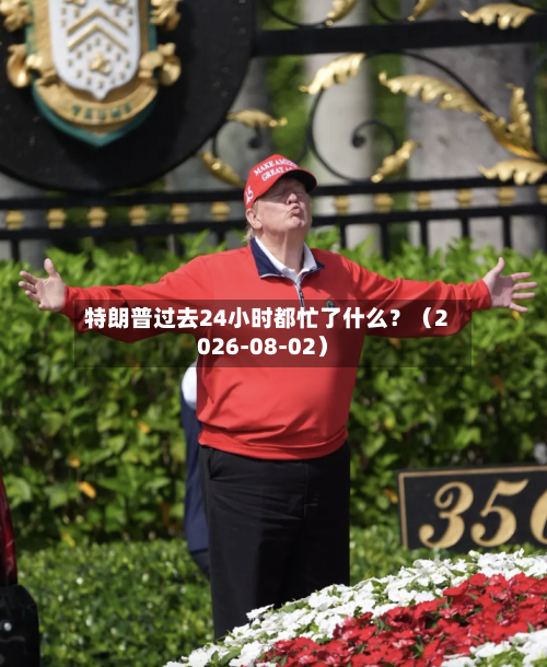 特朗普过去24小时都忙了什么？（2026-08-02）