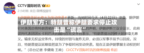 伊朗军方：特朗普称伊朗要求停止攻击是“谎言”