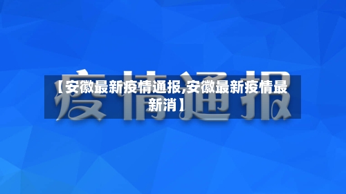 【安徽最新疫情通报,安徽最新疫情最新消】-第2张图片