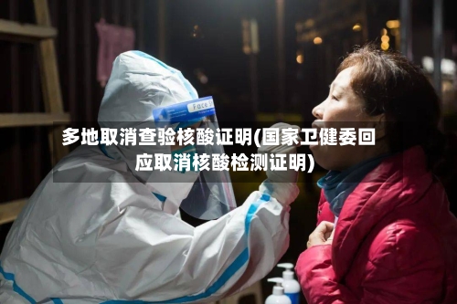 多地取消查验核酸证明(国家卫健委回应取消核酸检测证明)