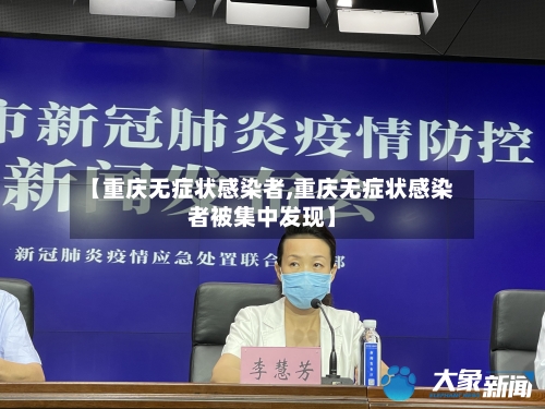 【重庆无症状感染者,重庆无症状感染者被集中发现】