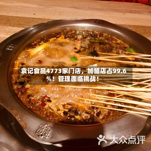 袁记食品4773家门店，加盟店占99.6%！管理面临挑战！-第2张图片