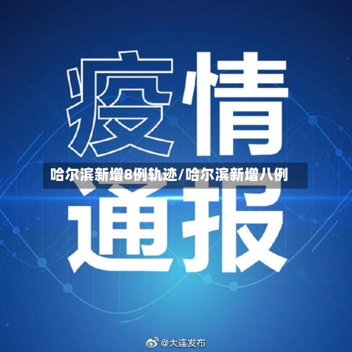 哈尔滨新增8例轨迹/哈尔滨新增八例-第2张图片