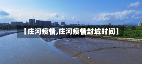 【庄河疫情,庄河疫情封城时间】-第2张图片