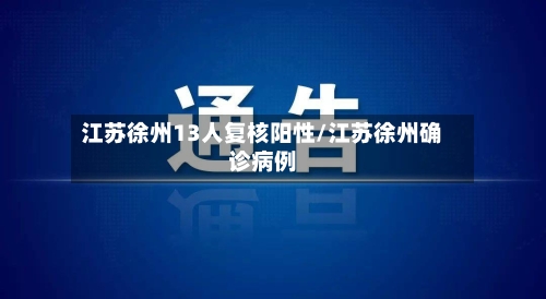 江苏徐州13人复核阳性/江苏徐州确诊病例