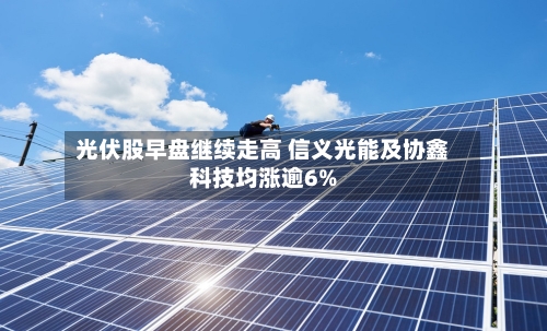 光伏股早盘继续走高 信义光能及协鑫科技均涨逾6%