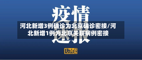 河北新增3例确诊为北京确诊密接/河北新增1例为北京关联病例密接