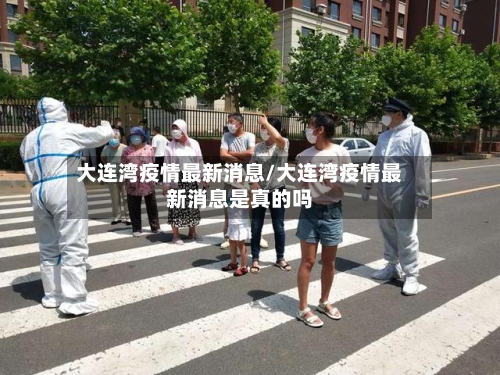 大连湾疫情最新消息/大连湾疫情最新消息是真的吗-第3张图片