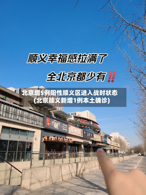 北京增5例阳性顺义区进入战时状态(北京顺义新增1例本土确诊)