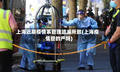 上海近期疫情系管理疏漏所致(上海疫情管的严吗)
