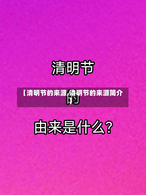 【清明节的来源,清明节的来源简介】-第2张图片