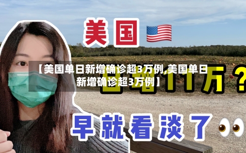 【美国单日新增确诊超3万例,美国单日新增确诊超3万例】