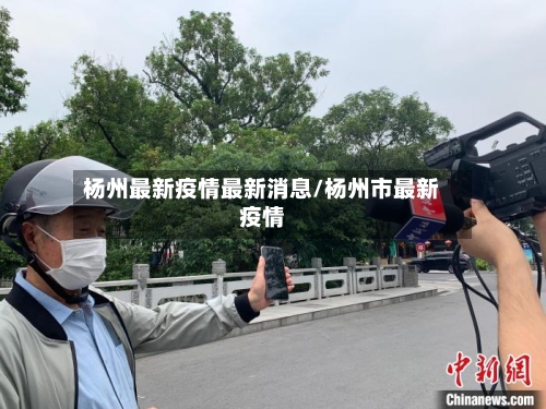 杨州最新疫情最新消息/杨州市最新疫情-第2张图片