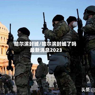 哈尔滨封城/哈尔滨封城了吗最新消息2023-第2张图片