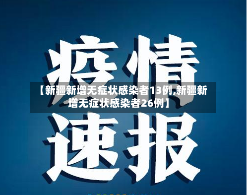 【新疆新增无症状感染者13例,新疆新增无症状感染者26例】