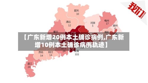 【广东新增20例本土确诊病例,广东新增10例本土确诊病例轨迹】-第2张图片